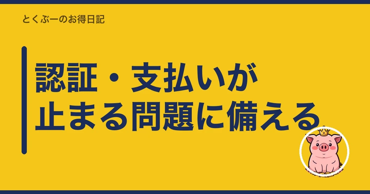 認証・支払いが止まる問題に備える｜とくぶー