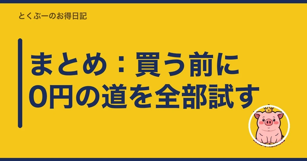 まとめ：買う前に0円の道を全部試す｜とくぶー