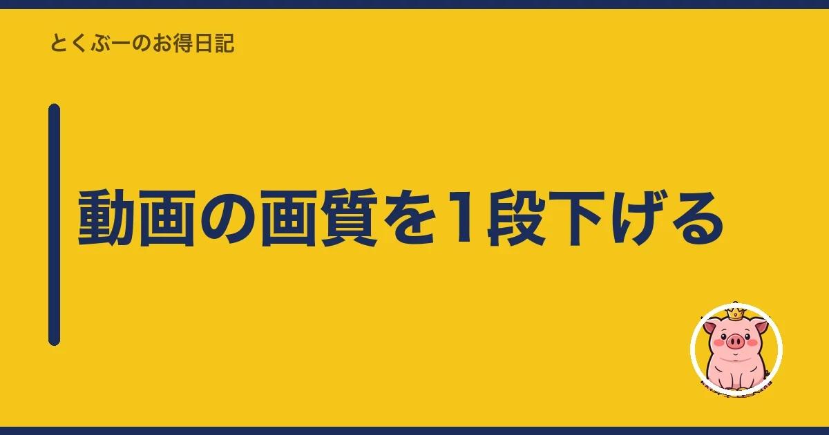 動画の画質を1段下げる｜とくぶー