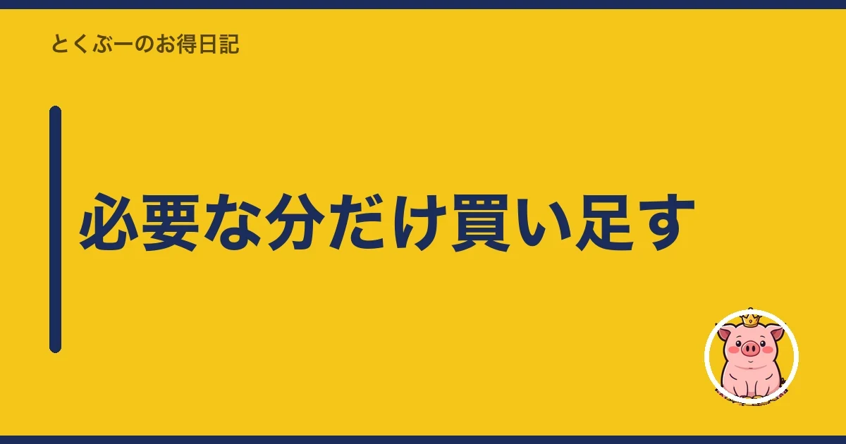 必要な分だけ買い足す｜とくぶー