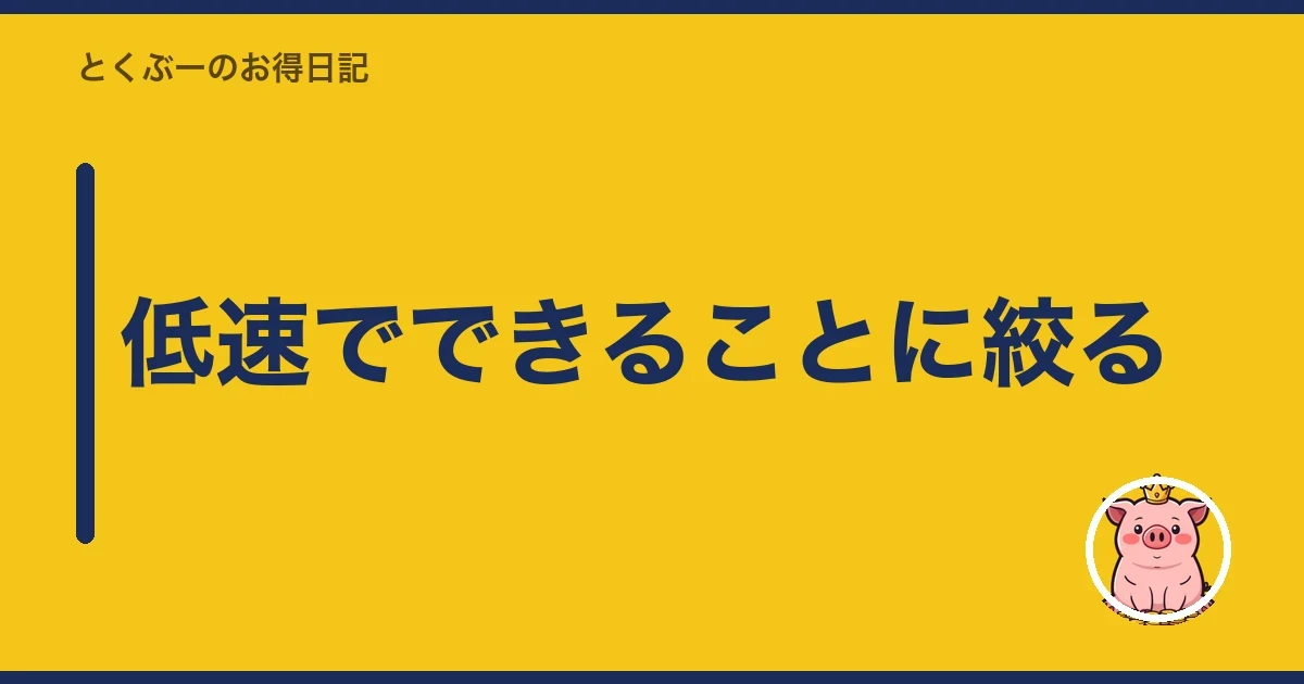 低速でできることに絞る｜とくぶー