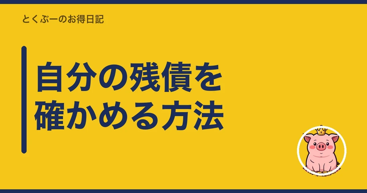 自分の残債を確かめる方法|とくぶー