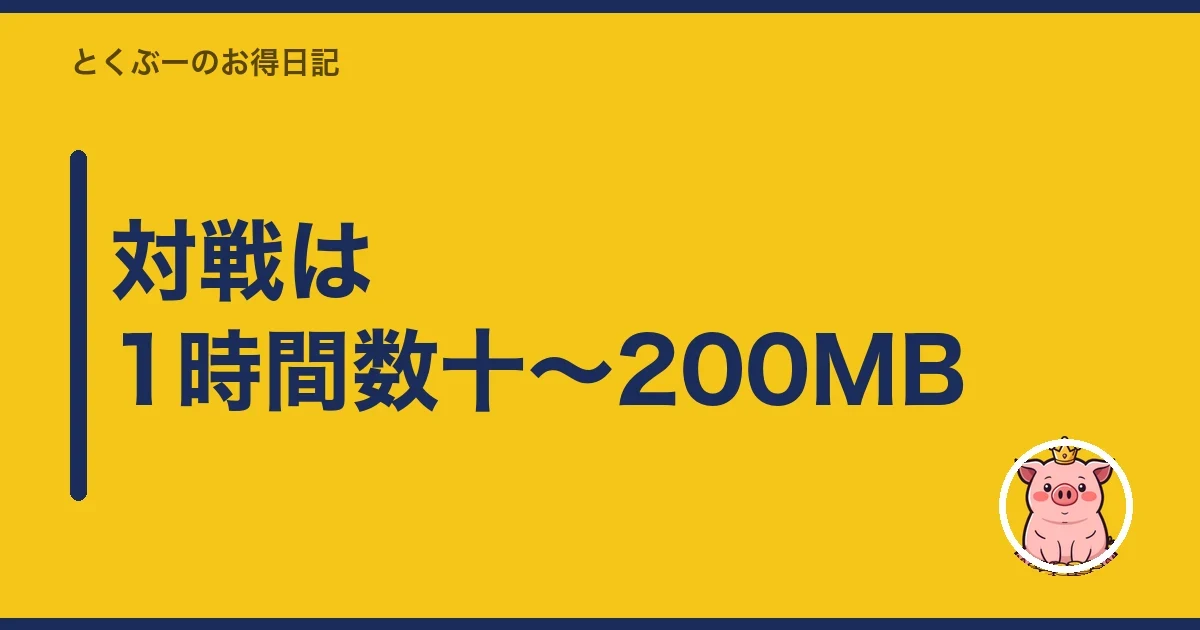 対戦は1時間数十〜200MB|とくぶー