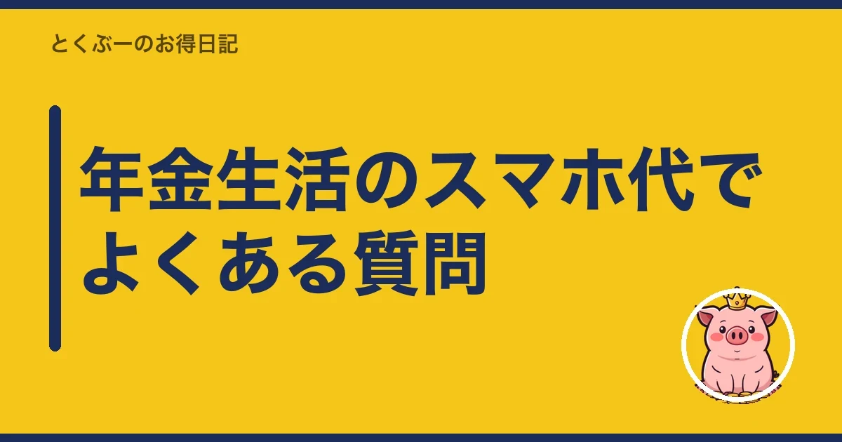 年金生活のスマホ代でよくある質問｜とくぶー