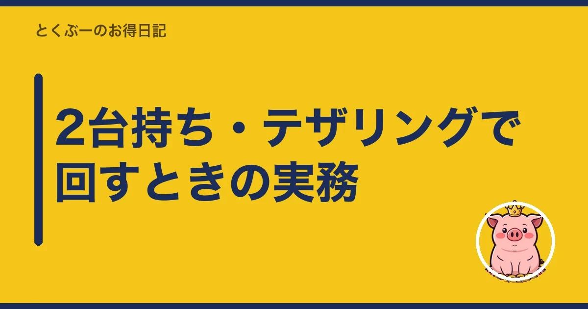 2台持ち・テザリングで回すときの実務|とくぶー