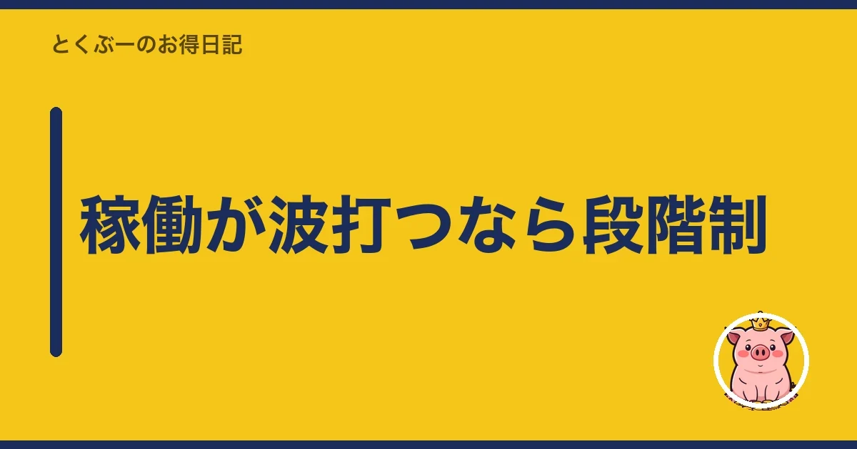 稼働が波打つなら段階制|とくぶー