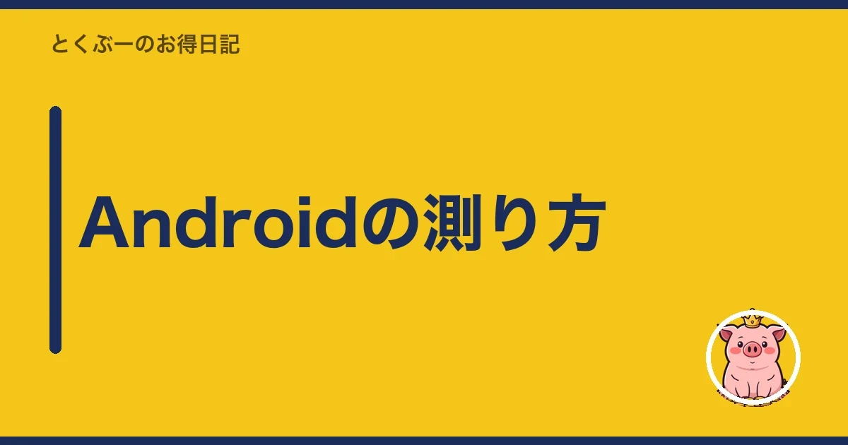 Androidの測り方|とくぶー