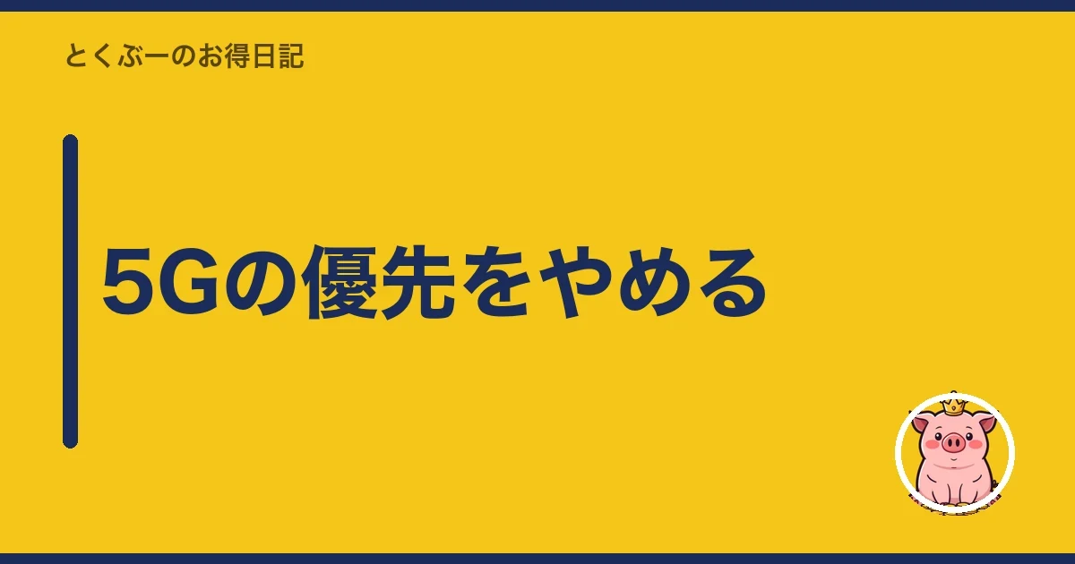 5Gの優先をやめる|とくぶー