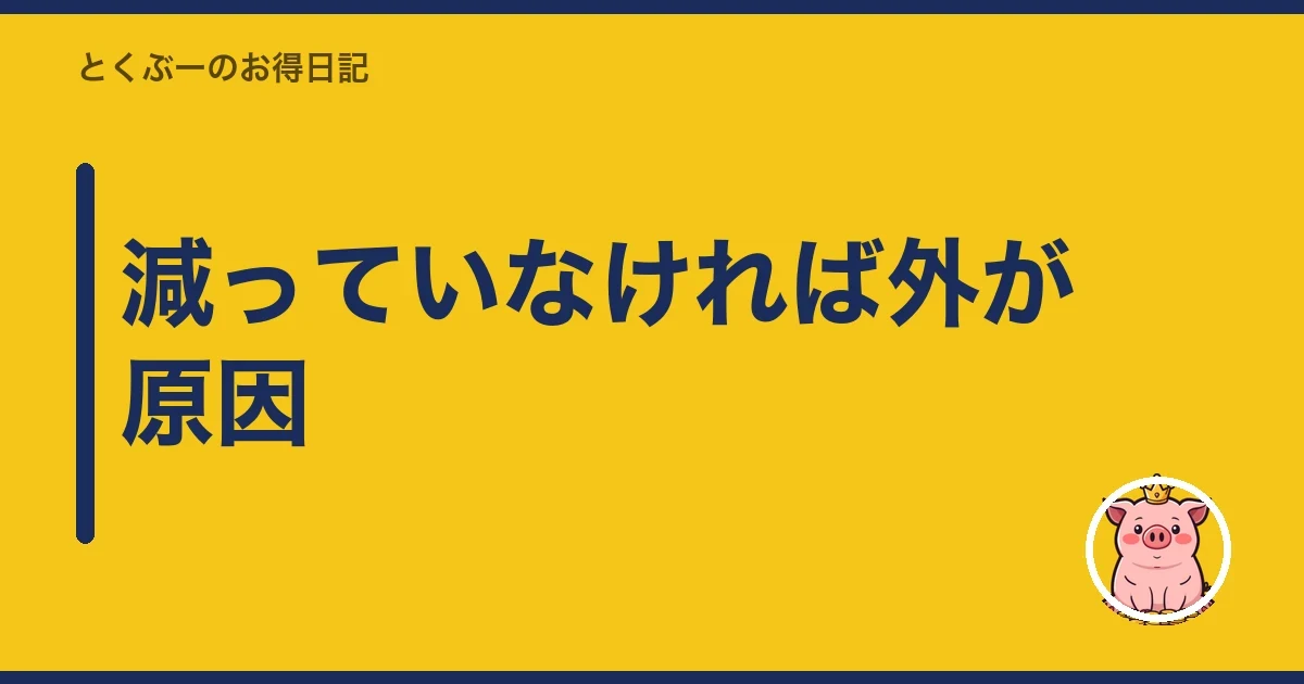 減っていなければ外が原因|とくぶー