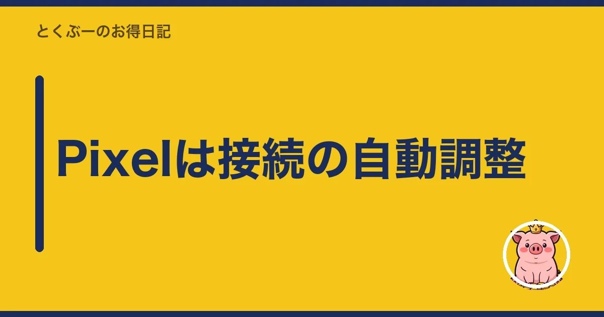 Pixelは接続の自動調整|とくぶー