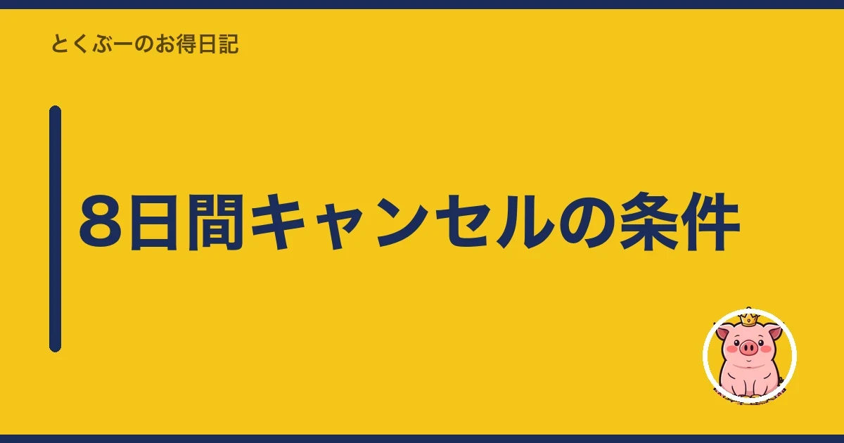 8日間キャンセルの条件|とくぶー