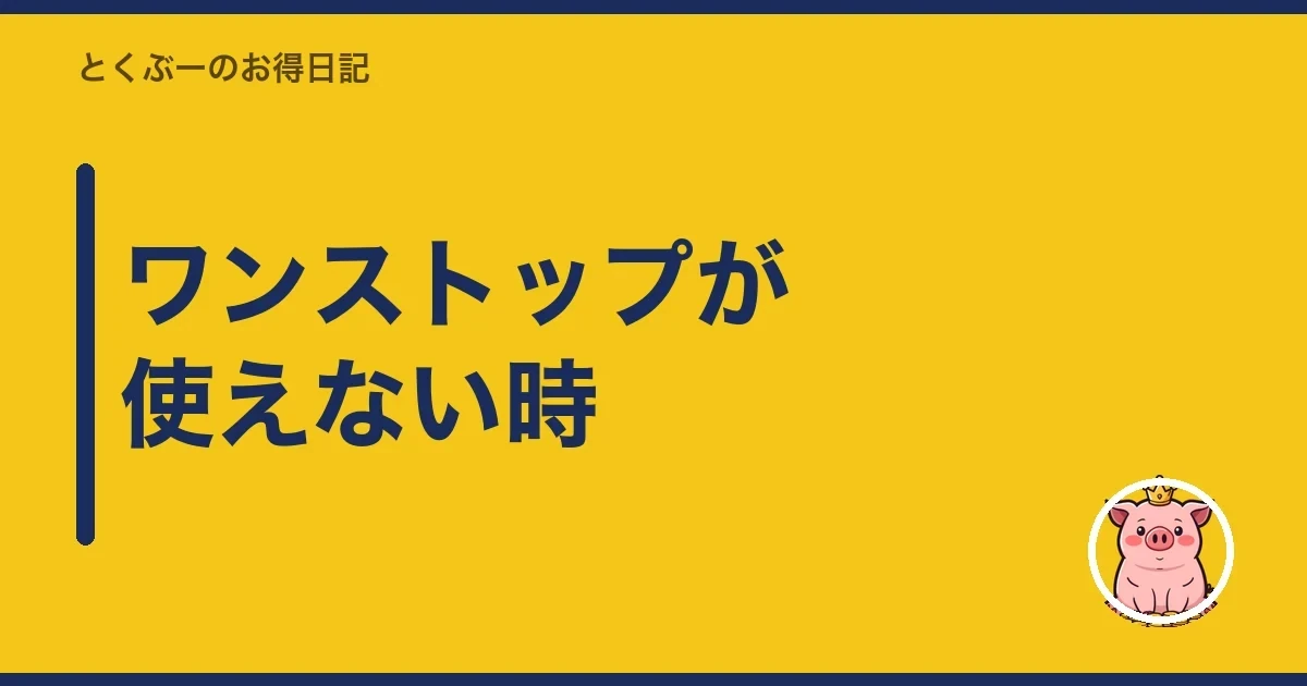 ワンストップが使えない時|とくぶー