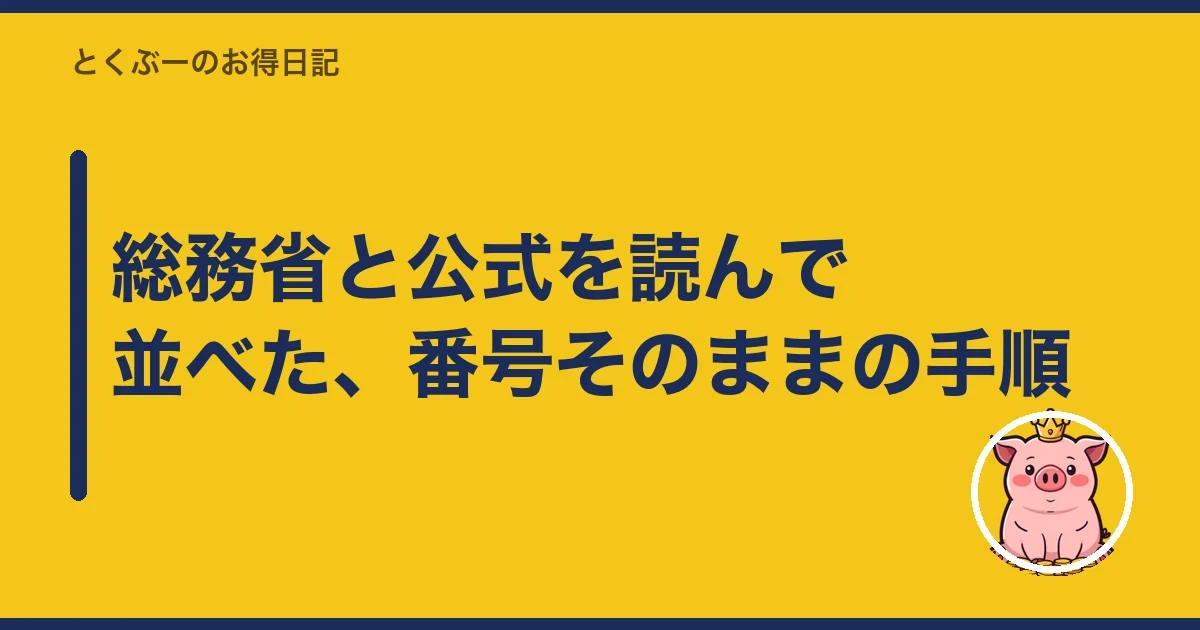 総務省と公式を読んで並べた、番号そのままの手順｜とくぶー