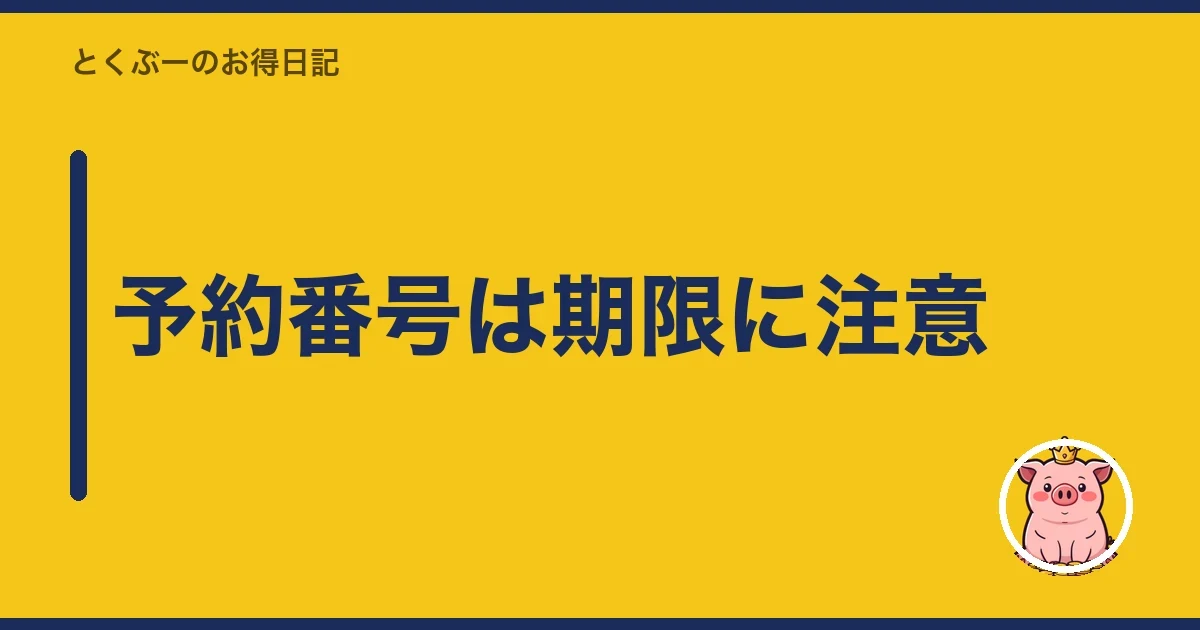 予約番号は期限に注意｜とくぶー
