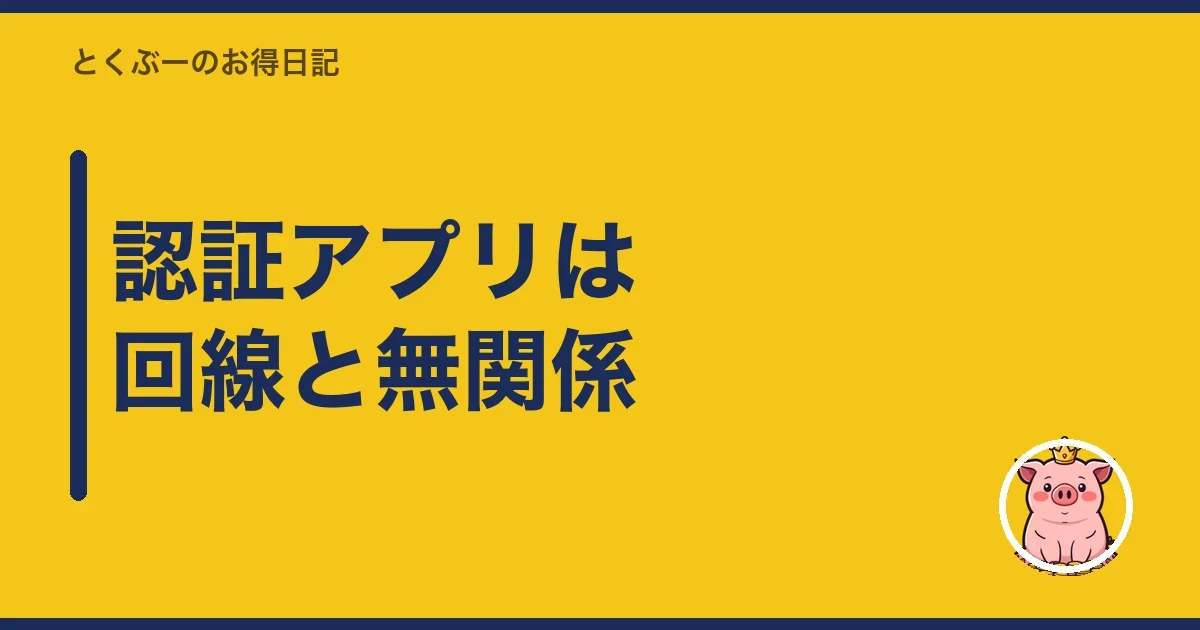 認証アプリは回線と無関係｜とくぶー