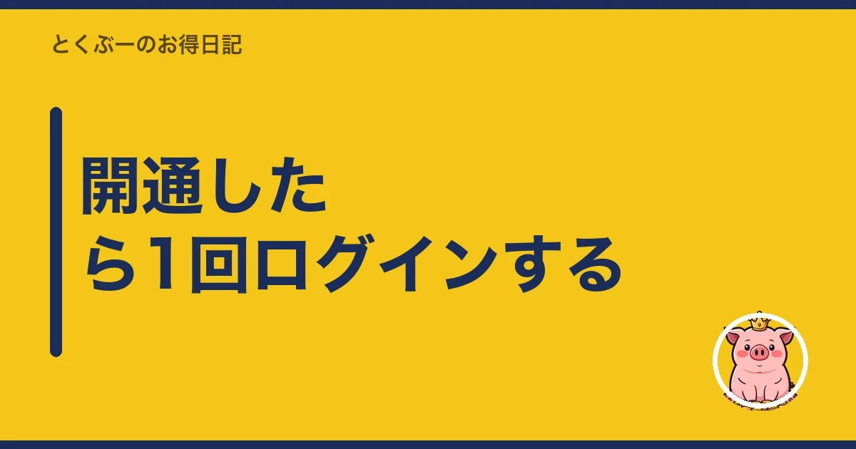 開通したら1回ログインする｜とくぶー