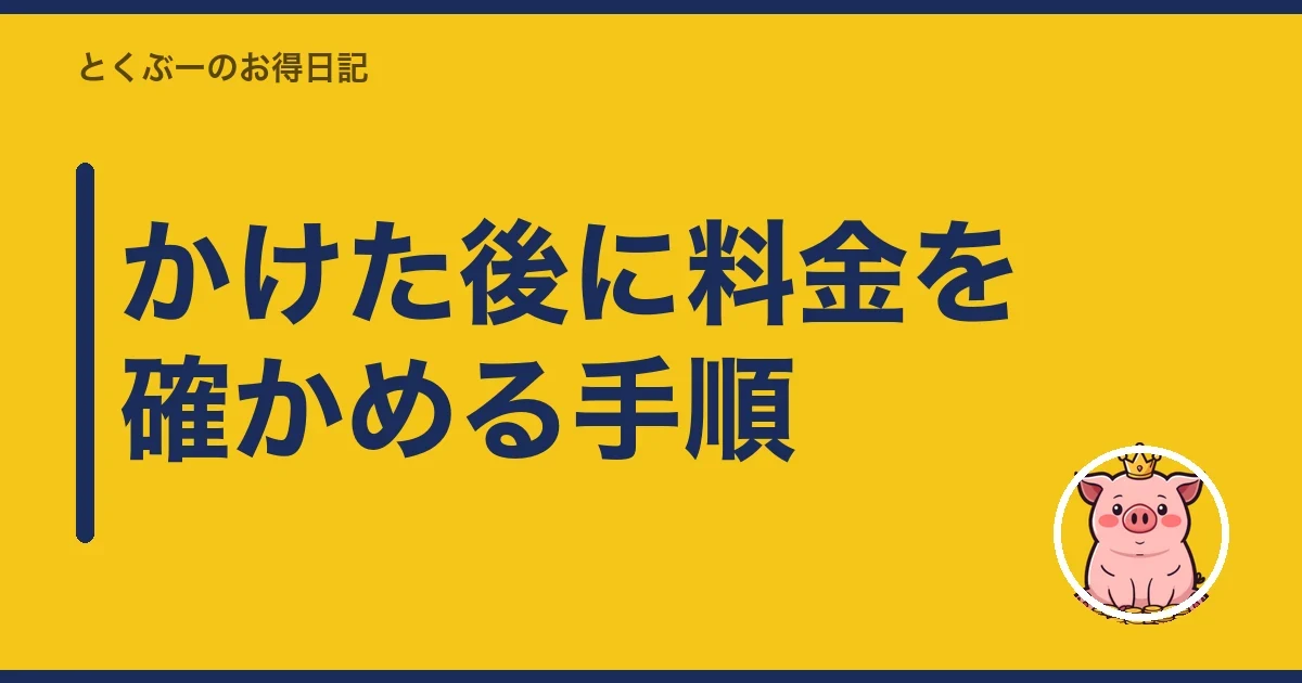 かけた後に料金を確かめる手順|とくぶー