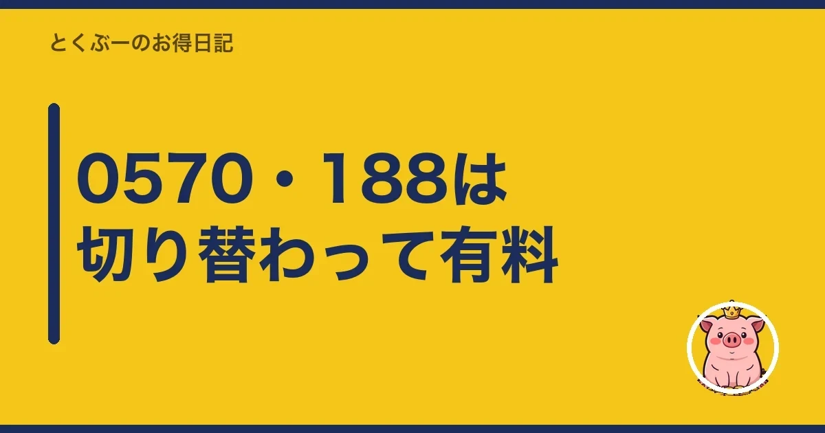0570・188は切り替わって有料|とくぶー