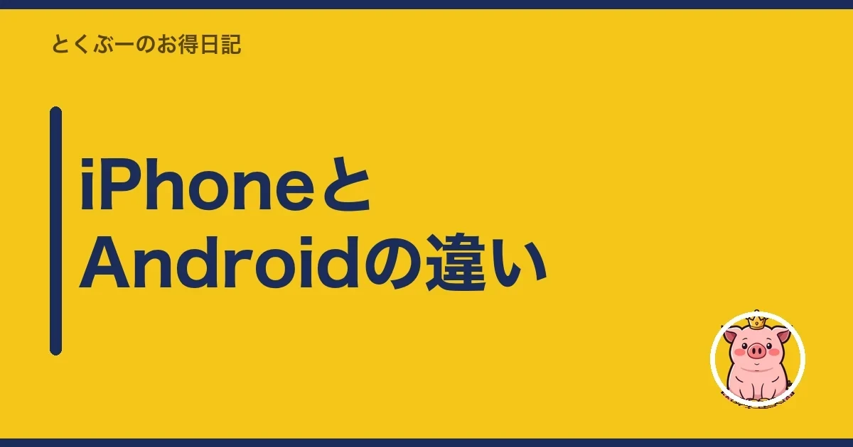 iPhoneとAndroidの違い|とくぶー