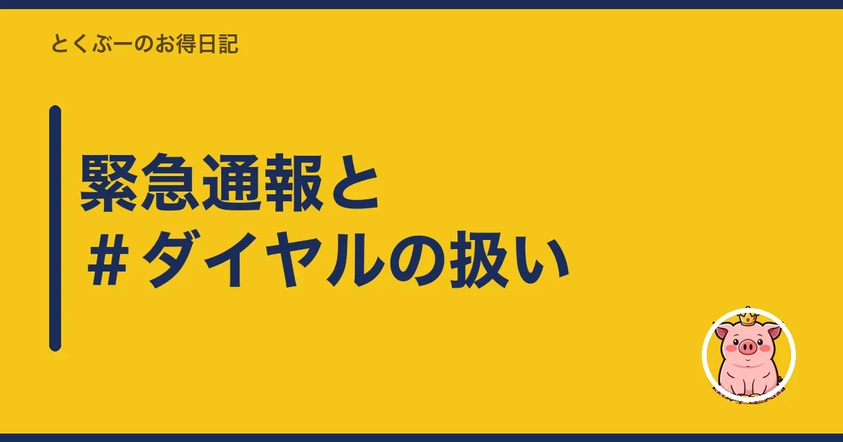 緊急通報と#ダイヤルの扱い|とくぶー