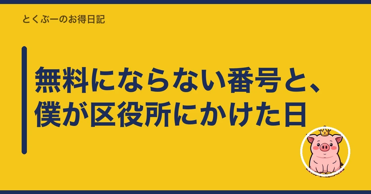 無料にならない番号と、僕が区役所にかけた日|とくぶー