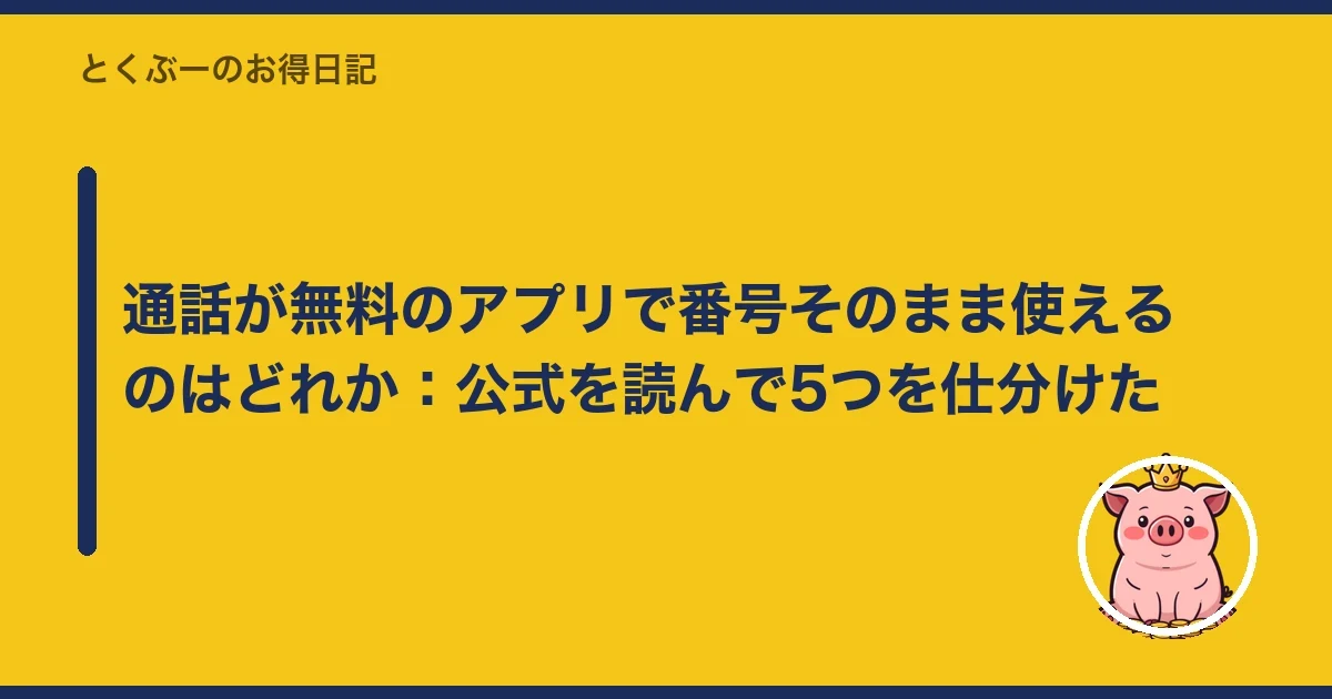 通話が無料のアプリで番号そのまま使えるのはどれか:公式を読んで5つを仕分けた|とくぶー
