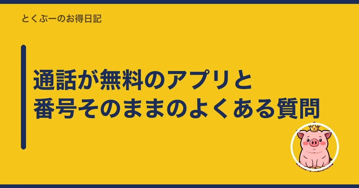 通話が無料のアプリと番号そのままのよくある質問|とくぶー